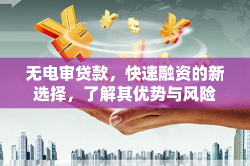 北门无电审贷款，快速融资的新选择，了解其优势与风险