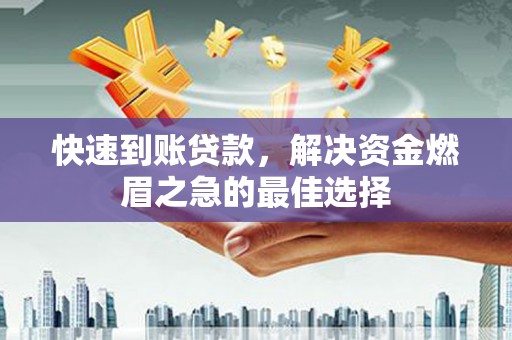 北门快速到账贷款，解决资金燃眉之急的最佳选择