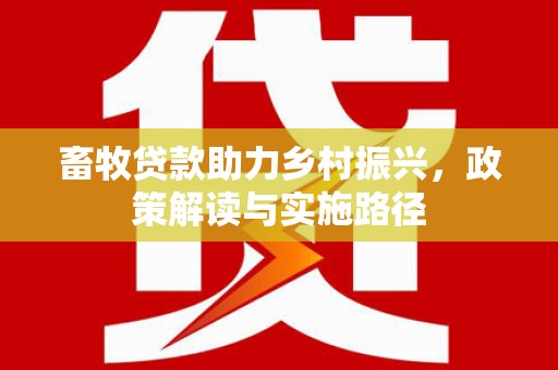 北门畜牧贷款助力乡村振兴，政策解读与实施路径