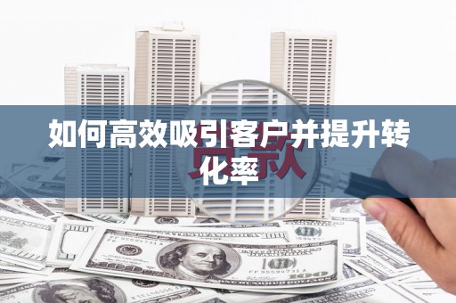 北门如何高效吸引客户并提升转化率