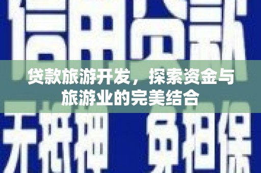 北门贷款旅游开发，探索资金与旅游业的完美结合