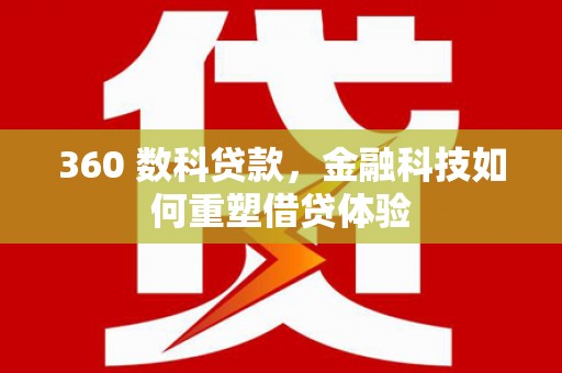 北门360 数科贷款，金融科技如何重塑借贷体验
