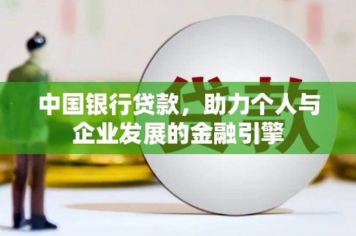 北门中国银行贷款，助力个人与企业发展的金融引擎