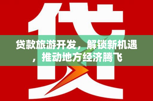 北门贷款旅游开发，解锁新机遇，推动地方经济腾飞