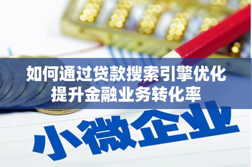 北门如何通过贷款搜索引擎优化提升金融业务转化率