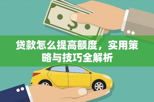 北门贷款怎么提高额度，实用策略与技巧全解析