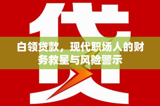 北门白领贷款，现代职场人的财务救星与风险警示