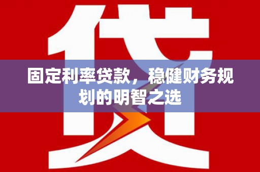 北门固定利率贷款，稳健财务规划的明智之选