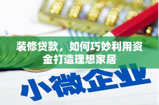 北门装修贷款，如何巧妙利用资金打造理想家居