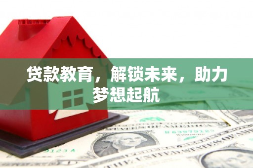 北门贷款教育，解锁未来，助力梦想起航