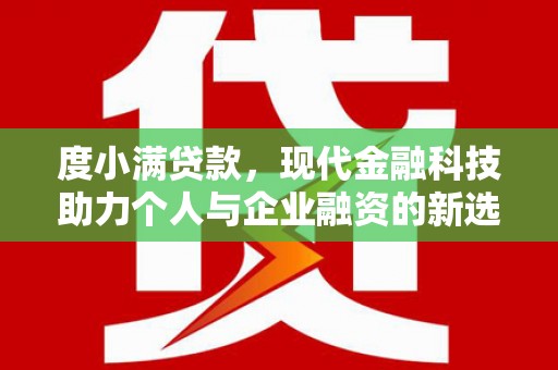 北门度小满贷款，现代金融科技助力个人与企业融资的新选择