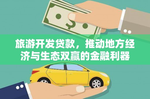 北门旅游开发贷款，推动地方经济与生态双赢的金融利器