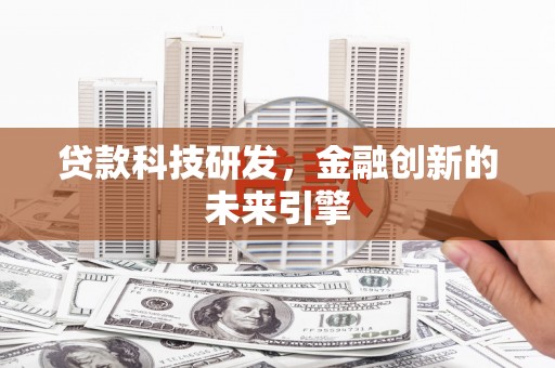 北门贷款科技研发，金融创新的未来引擎