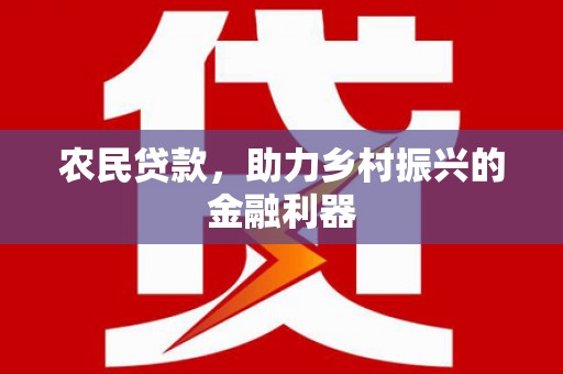 北门农民贷款，助力乡村振兴的金融利器
