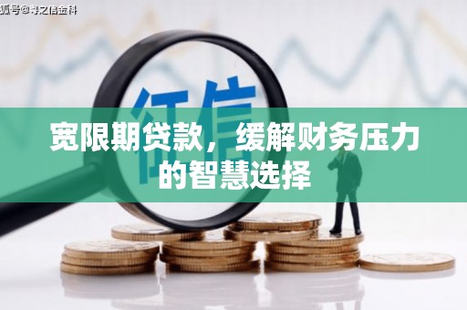 北门宽限期贷款，缓解财务压力的智慧选择