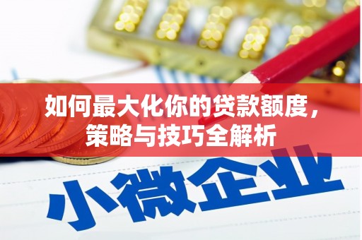 北门如何最大化你的贷款额度，策略与技巧全解析