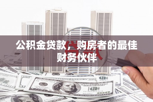 北门公积金贷款，购房者的最佳财务伙伴