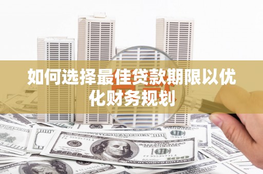 北门如何选择最佳贷款期限以优化财务规划