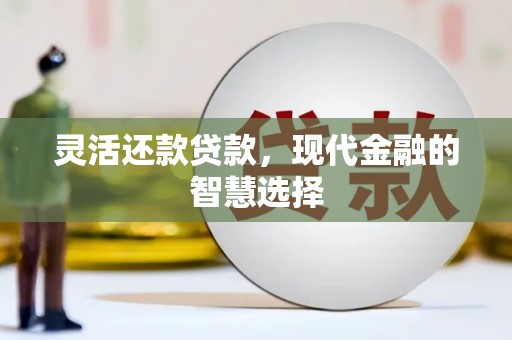 北门灵活还款贷款，现代金融的智慧选择