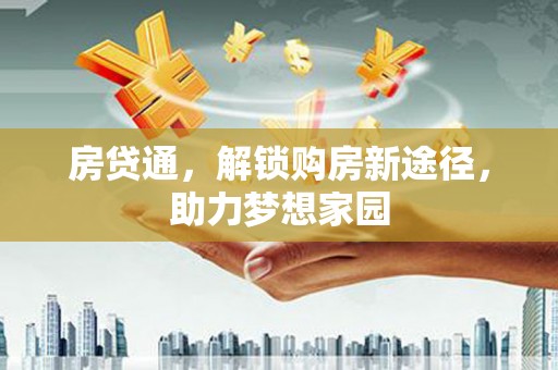 北门房贷通，解锁购房新途径，助力梦想家园