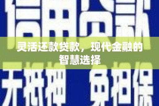 北门灵活还款贷款，现代金融的智慧选择