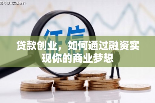 北门贷款创业，如何通过融资实现你的商业梦想