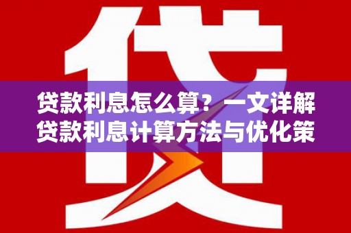北门贷款利息怎么算？一文详解贷款利息计算方法与优化策略