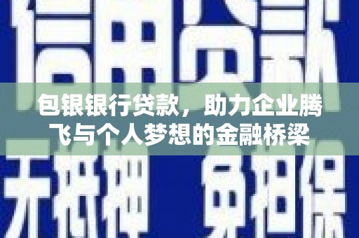 北门包银银行贷款，助力企业腾飞与个人梦想的金融桥梁