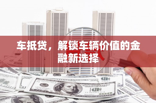北门车抵贷，解锁车辆价值的金融新选择