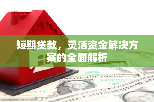 北门短期贷款，灵活资金解决方案的全面解析
