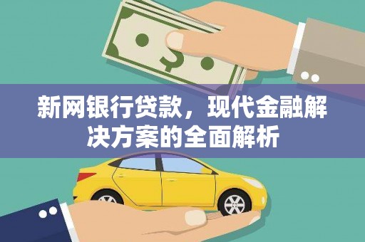 北门新网银行贷款，现代金融解决方案的全面解析