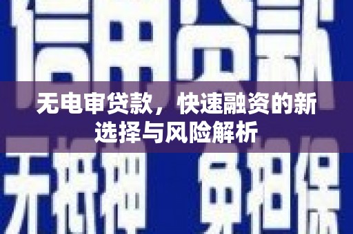 北门无电审贷款，快速融资的新选择与风险解析