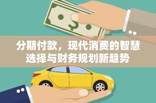 北门分期付款，现代消费的智慧选择与财务规划新趋势