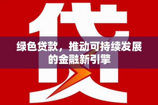 北门绿色贷款，推动可持续发展的金融新引擎
