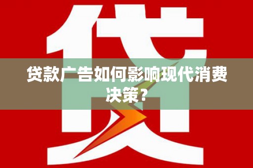 北门贷款广告如何影响现代消费决策？