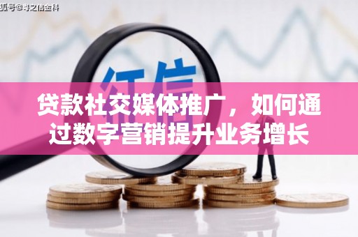 北门贷款社交媒体推广，如何通过数字营销提升业务增长