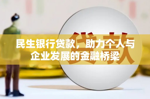 北门民生银行贷款，助力个人与企业发展的金融桥梁