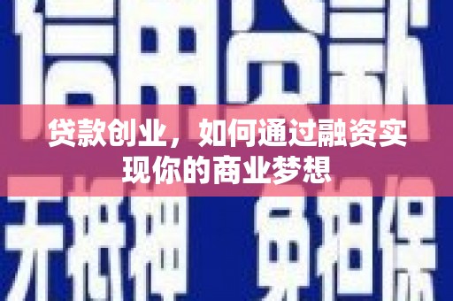 北门贷款创业，如何通过融资实现你的商业梦想