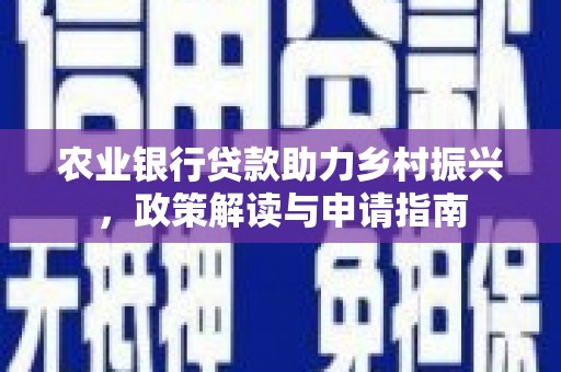 北门农业银行贷款助力乡村振兴，政策解读与申请指南