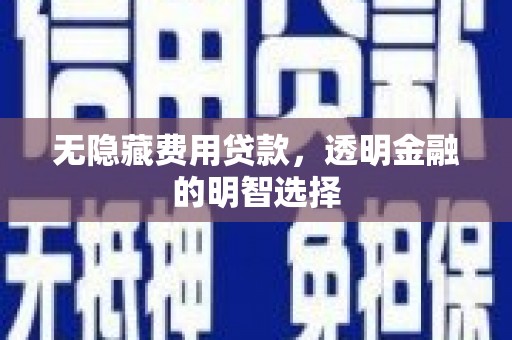 北门无隐藏费用贷款，透明金融的明智选择