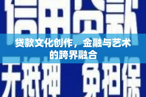 北门贷款文化创作，金融与艺术的跨界融合