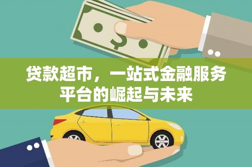 北门贷款超市，一站式金融服务平台的崛起与未来