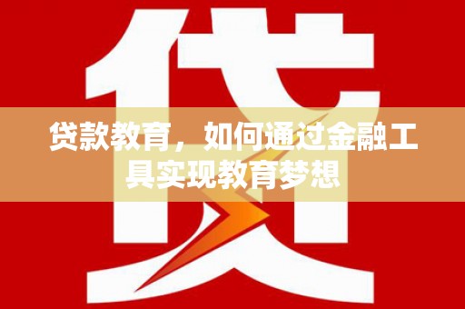 北门贷款教育，如何通过金融工具实现教育梦想
