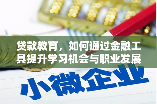 北门贷款教育，如何通过金融工具提升学习机会与职业发展