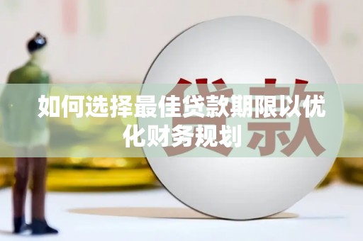 北门如何选择最佳贷款期限以优化财务规划