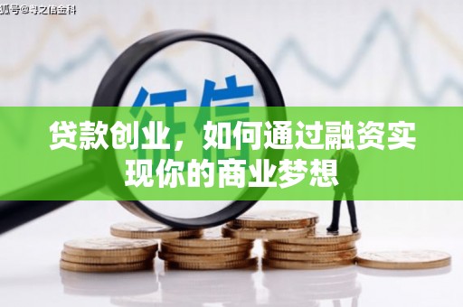 北门贷款创业，如何通过融资实现你的商业梦想
