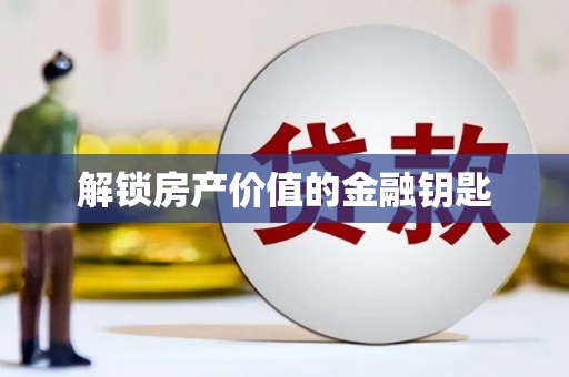 北门解锁房产价值的金融钥匙