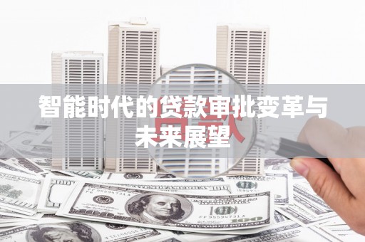 北门智能时代的贷款审批变革与未来展望