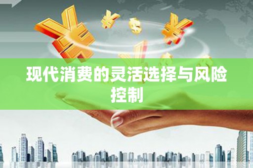 北门现代消费的灵活选择与风险控制