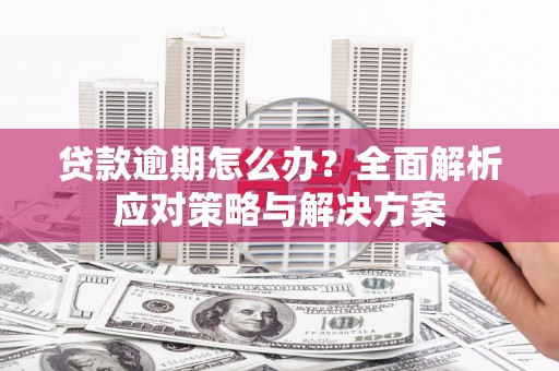 北门贷款逾期怎么办？全面解析应对策略与解决方案